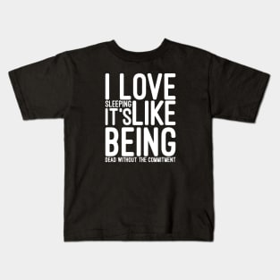 I Love Sleeping It's Like Being Dead Without The Commitment - Funny Sayings Kids T-Shirt